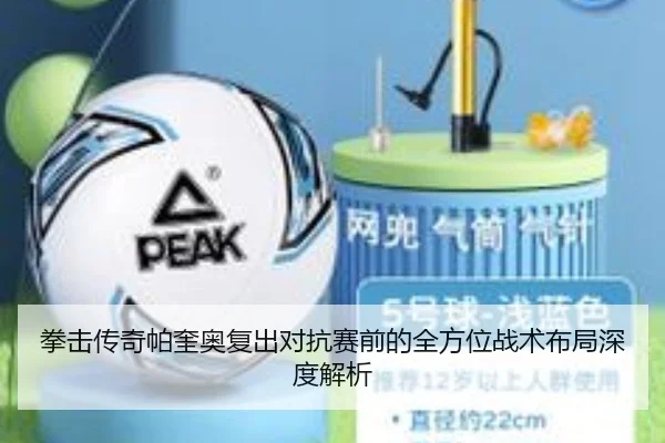 拳击传奇帕奎奥复出对抗赛前的全方位战术布局深度解析